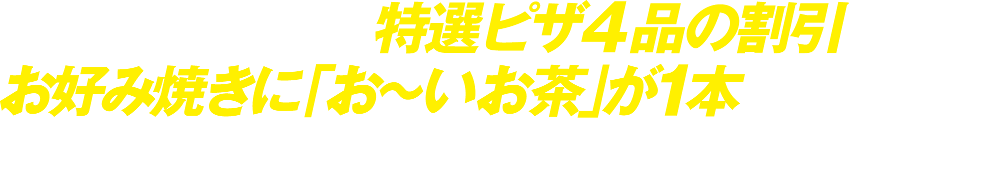 地産地消の特選4品の割引とお好み焼きにお〜いお茶が1本ついてくる！